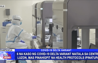 6 na kaso ng COVID-19 Delta Variant naitala sa Cenral Luzon, mas pinahigpit na health protocols ipinatupad